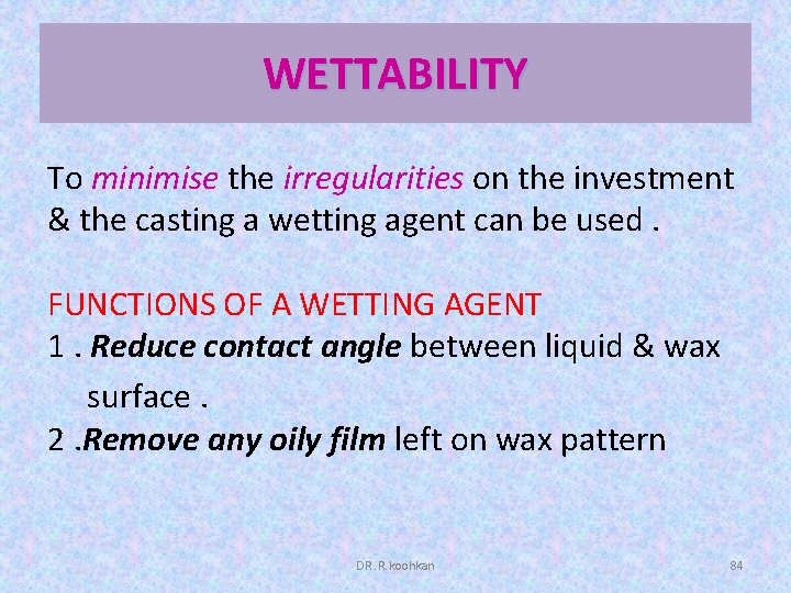 WETTABILITY To minimise the irregularities on the investment & the casting a wetting agent