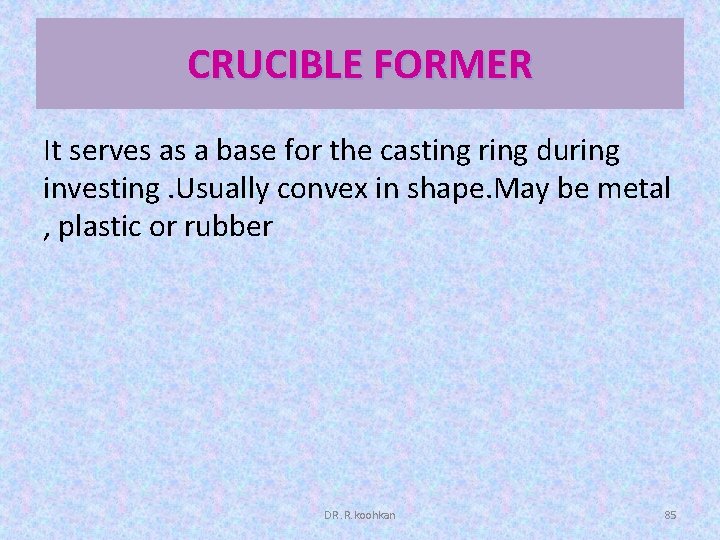 CRUCIBLE FORMER It serves as a base for the casting ring during investing. Usually