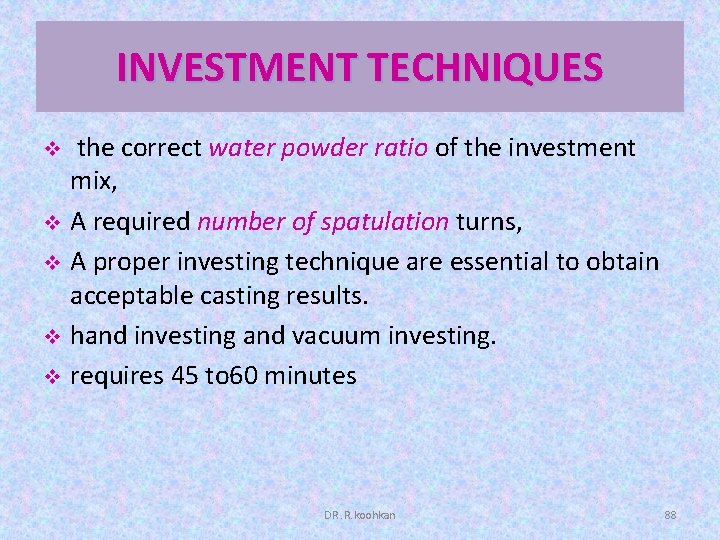 INVESTMENT TECHNIQUES the correct water powder ratio of the investment mix, v A required