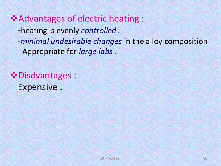 v. Advantages of electric heating : -heating is evenly controlled. -minimal undesirable changes in
