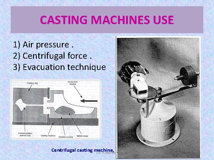 CASTING MACHINES USE 1) Air pressure. 2) Centrifugal force. 3) Evacuation technique Centrifugal casting