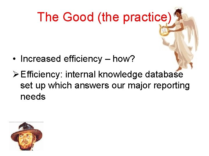 The Good (the practice) • Increased efficiency – how? Ø Efficiency: internal knowledge database