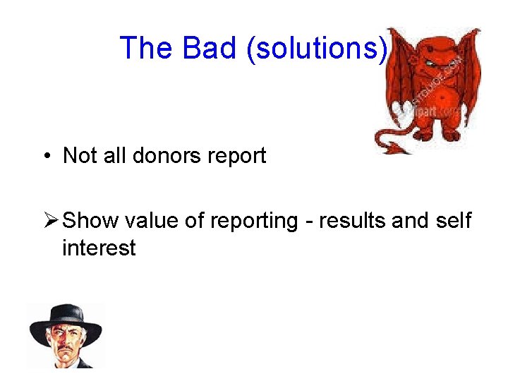 The Bad (solutions) • Not all donors report Ø Show value of reporting -
