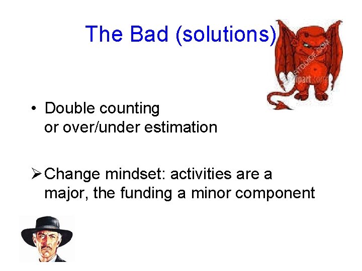 The Bad (solutions) • Double counting or over/under estimation Ø Change mindset: activities are