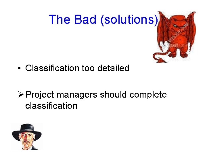 The Bad (solutions) • Classification too detailed Ø Project managers should complete classification 