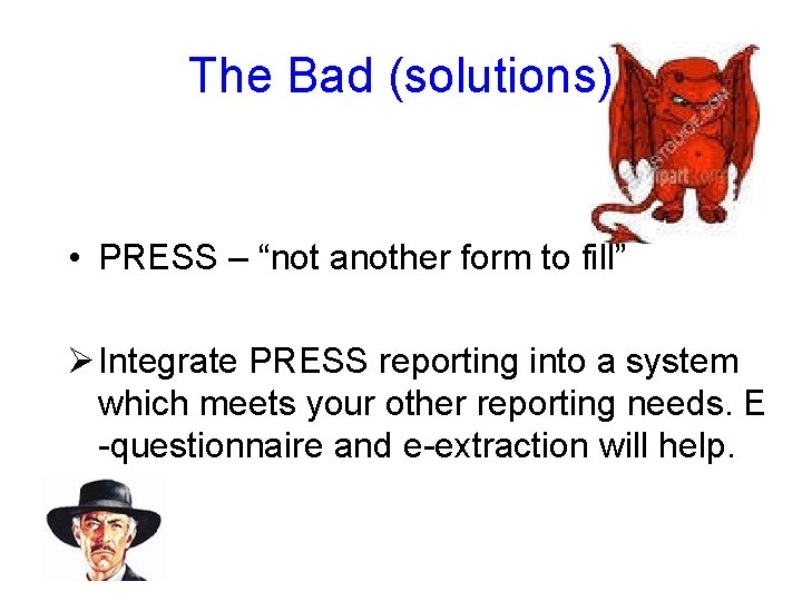 The Bad (solutions) • PRESS – “not another form to fill” Ø Integrate PRESS