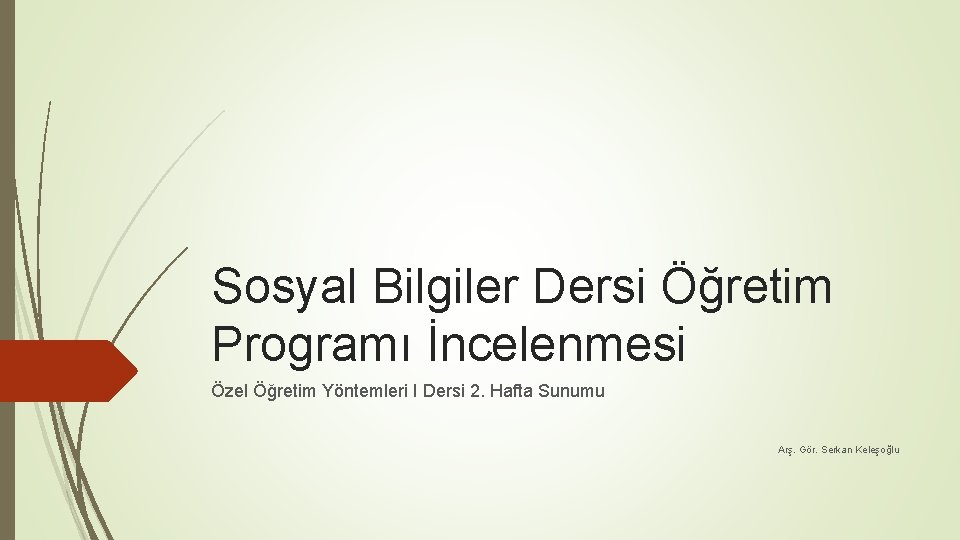 Sosyal Bilgiler Dersi Öğretim Programı İncelenmesi Özel Öğretim Yöntemleri I Dersi 2. Hafta Sunumu