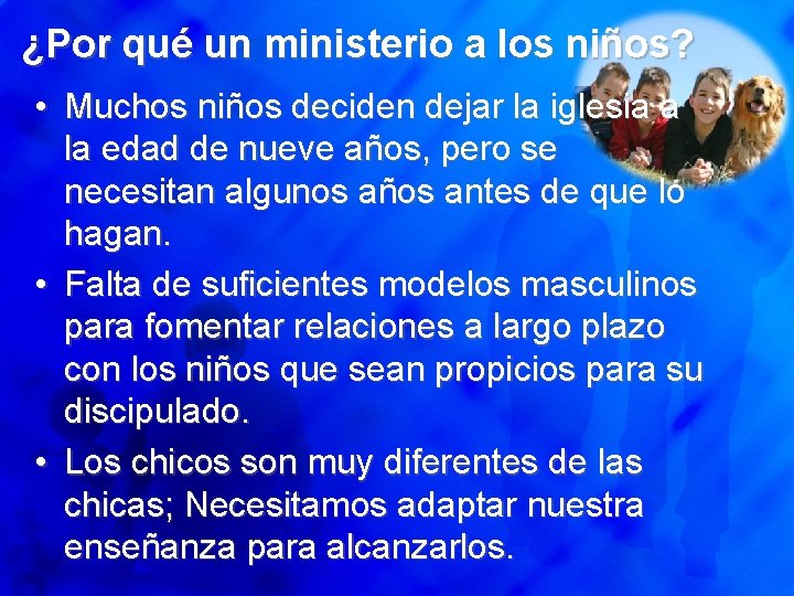 ¿Por qué un ministerio a los niños? • Muchos niños deciden dejar la iglesia