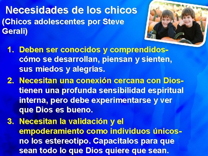 Necesidades de los chicos (Chicos adolescentes por Steve Gerali) 1. Deben ser conocidos y