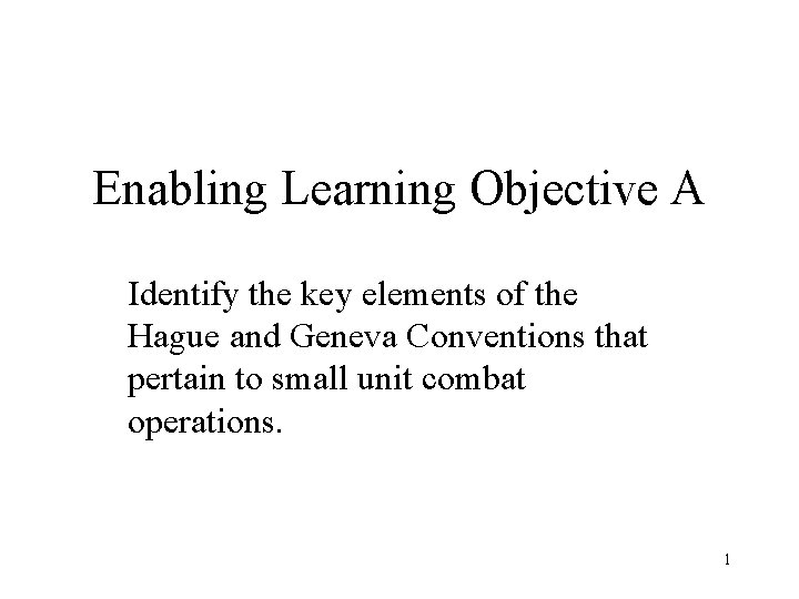 Enabling Learning Objective A Identify the key elements of the Hague and Geneva Conventions