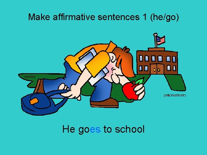 Make affirmative sentences 1 (he/go) He goes to school 