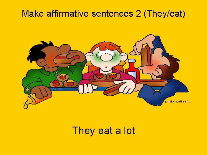 Make affirmative sentences 2 (They/eat) They eat a lot 