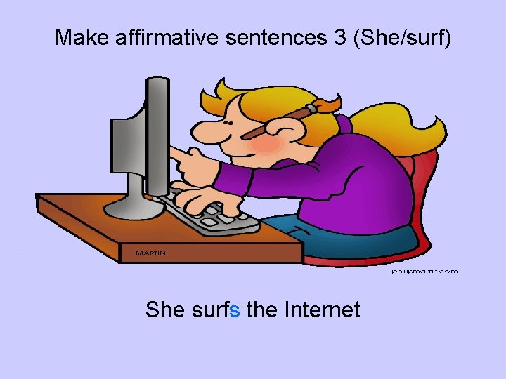 Make affirmative sentences 3 (She/surf) She surfs the Internet 