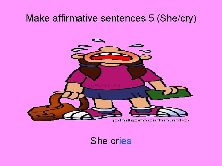 Make affirmative sentences 5 (She/cry) She cries 