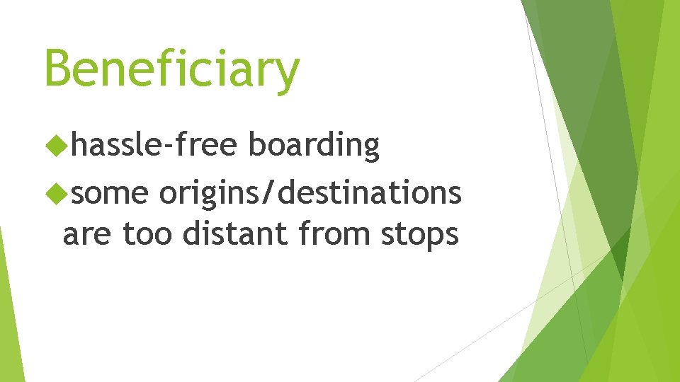 Beneficiary hassle-free boarding some origins/destinations are too distant from stops 