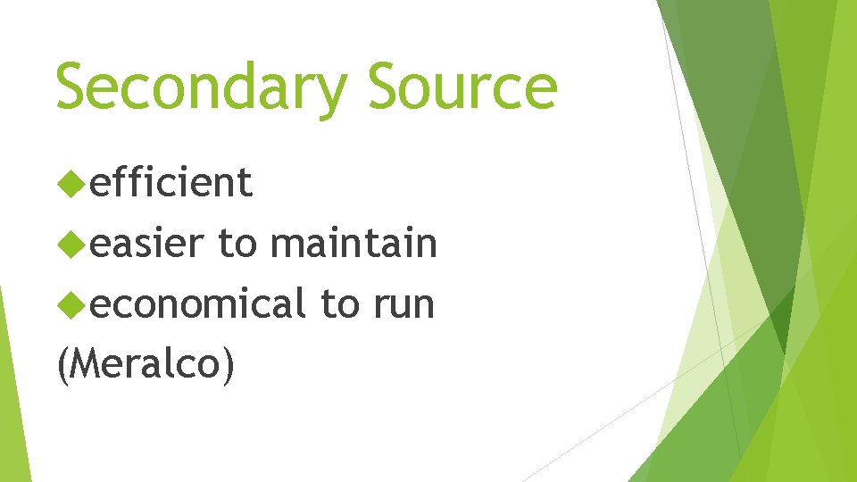 Secondary Source efficient easier to maintain economical to run (Meralco) 