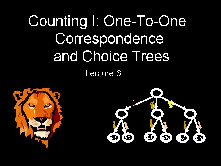 Counting I: One-To-One Correspondence and Choice Trees Lecture 6 