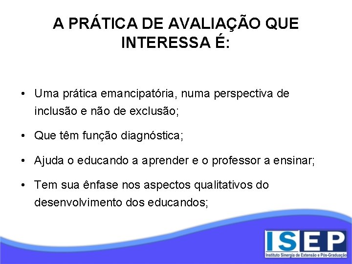 A PRÁTICA DE AVALIAÇÃO QUE INTERESSA É: • Uma prática emancipatória, numa perspectiva de