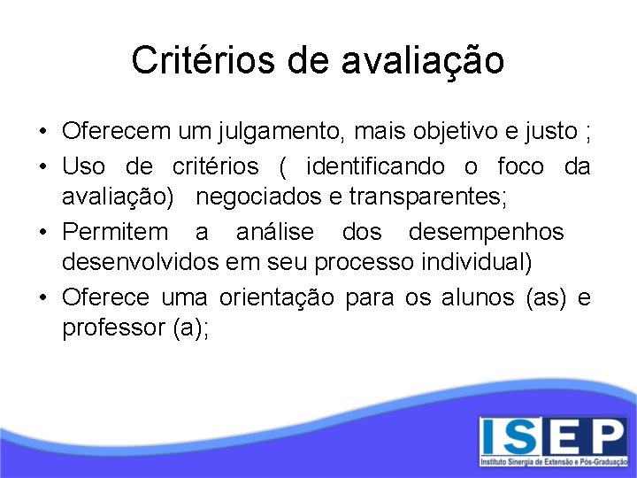 Critérios de avaliação • Oferecem um julgamento, mais objetivo e justo ; • Uso