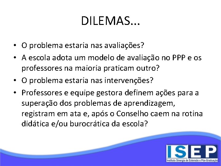 DILEMAS. . . • O problema estaria nas avaliações? • A escola adota um