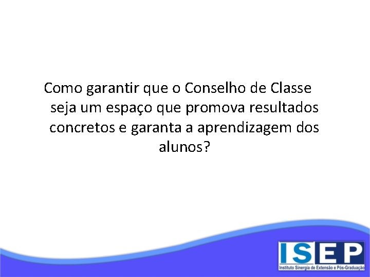 Como garantir que o Conselho de Classe seja um espaço que promova resultados concretos