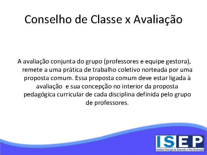 Conselho de Classe x Avaliação A avaliação conjunta do grupo (professores e equipe gestora),