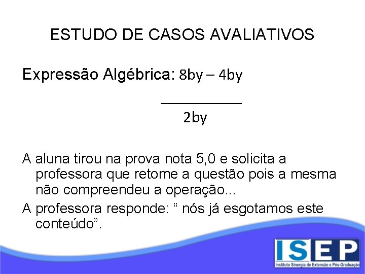 ESTUDO DE CASOS AVALIATIVOS Expressão Algébrica: 8 by – 4 by _____ 2 by