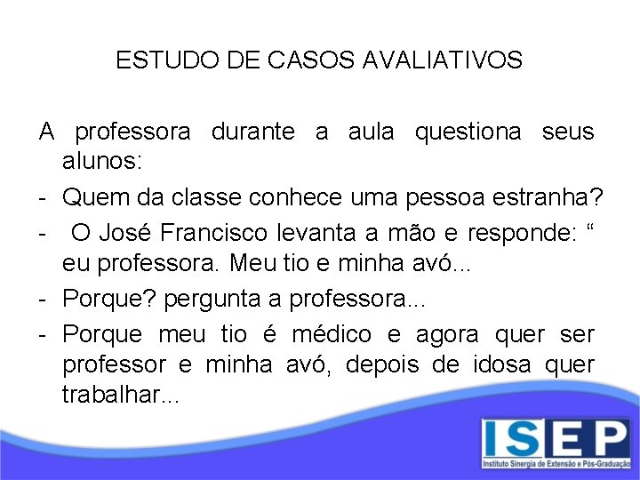 ESTUDO DE CASOS AVALIATIVOS A professora durante a aula questiona seus alunos: - Quem