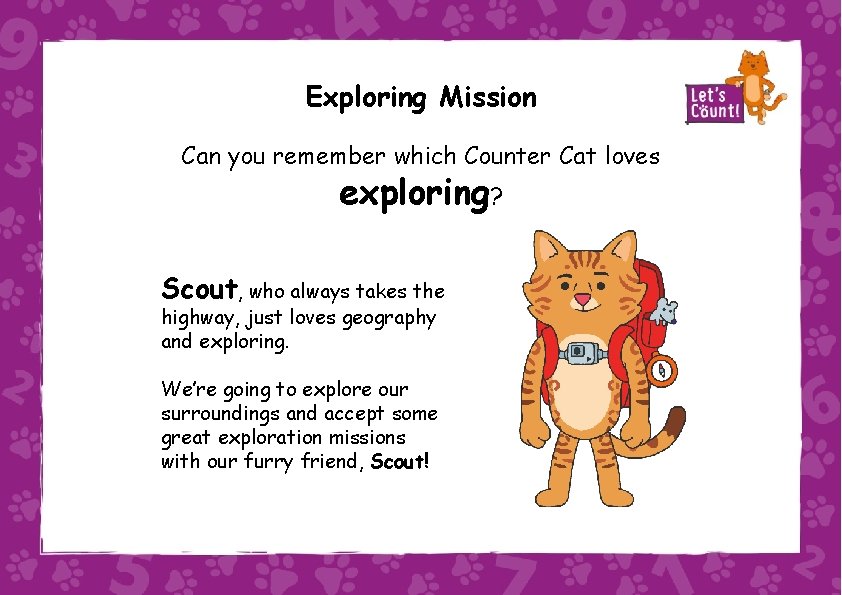 Exploring Mission Can you remember which Counter Cat loves exploring? Scout, who always takes