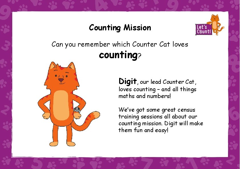 Counting Mission Can you remember which Counter Cat loves counting? Digit, our lead Counter