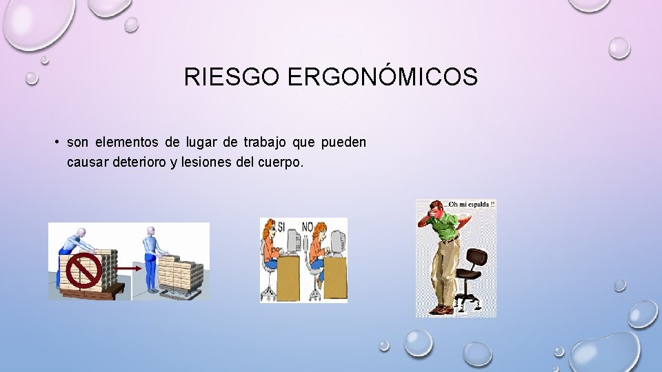 RIESGO ERGONÓMICOS • son elementos de lugar de trabajo que pueden causar deterioro y