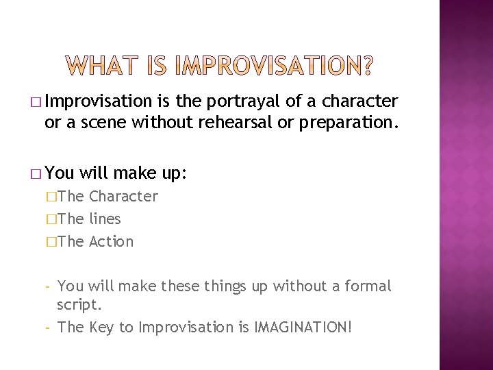 � Improvisation is the portrayal of a character or a scene without rehearsal or