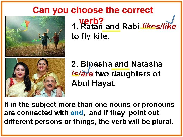 Can you choose the correct verb? 1. Ratan and Rabi likes/like to fly kite.