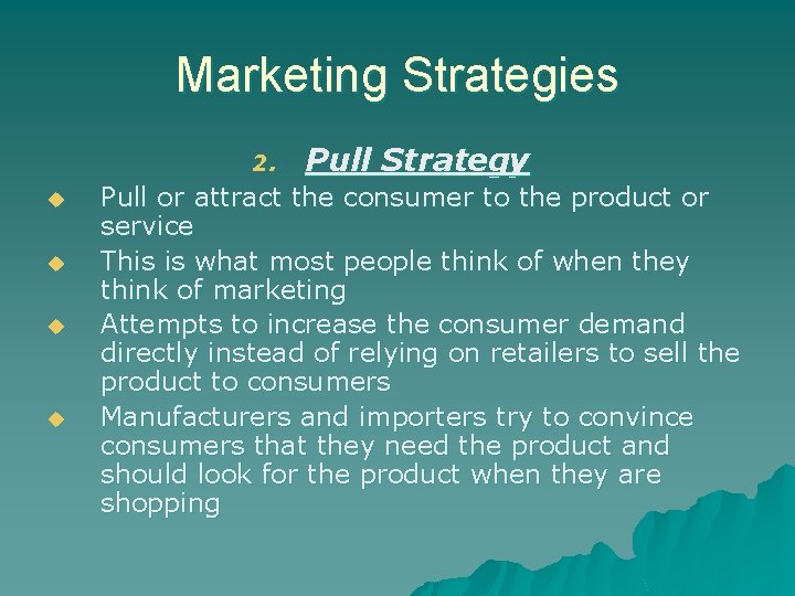 Marketing Strategies 2. u u Pull Strategy Pull or attract the consumer to the Marketing Strategies 2. u u Pull Strategy Pull or attract the consumer to the