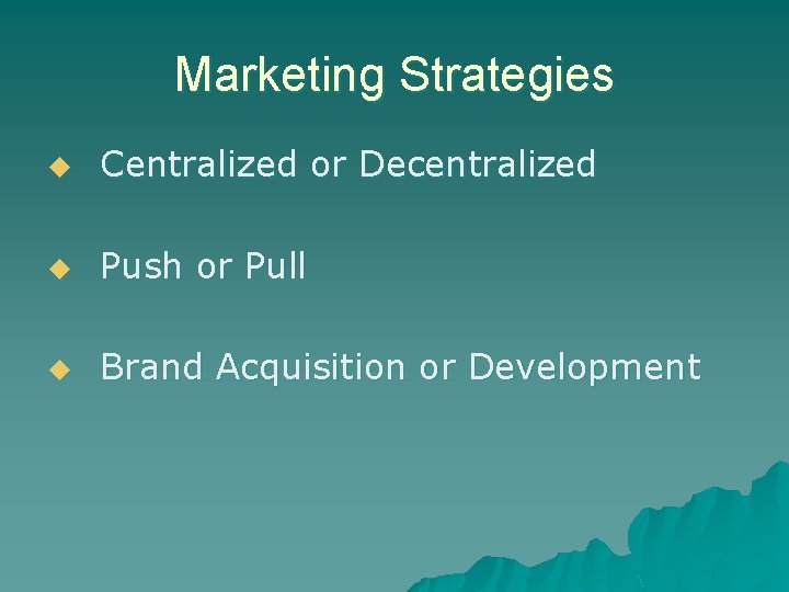 Marketing Strategies u Centralized or Decentralized u Push or Pull u Brand Acquisition or Marketing Strategies u Centralized or Decentralized u Push or Pull u Brand Acquisition or
