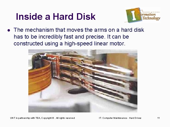 Inside a Hard Disk l The mechanism that moves the arms on a hard