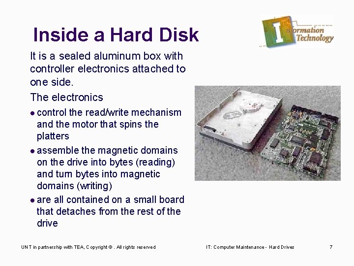 Inside a Hard Disk It is a sealed aluminum box with controller electronics attached