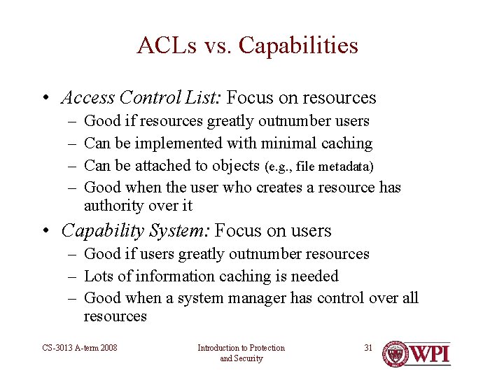 ACLs vs. Capabilities • Access Control List: Focus on resources – – Good if