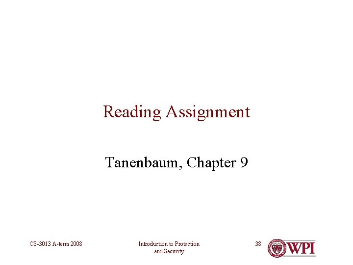 Reading Assignment Tanenbaum, Chapter 9 CS-3013 A-term 2008 Introduction to Protection and Security 38