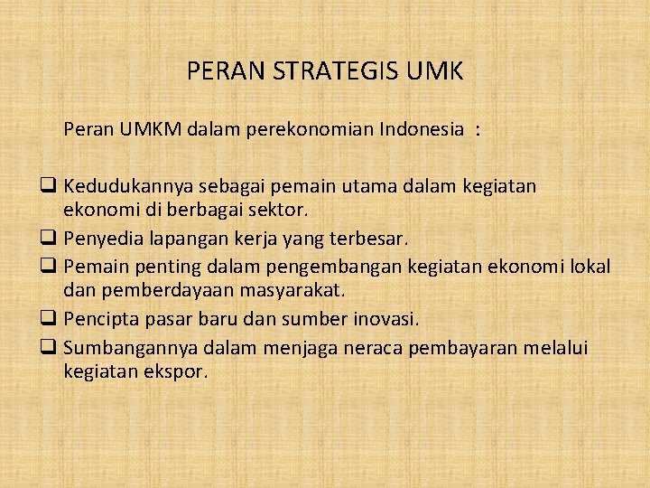 PERAN STRATEGIS UMK Peran UMKM dalam perekonomian Indonesia : q Kedudukannya sebagai pemain utama