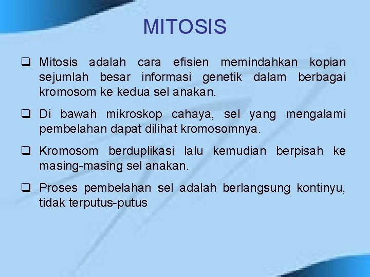 MITOSIS q Mitosis adalah cara efisien memindahkan kopian sejumlah besar informasi genetik dalam berbagai