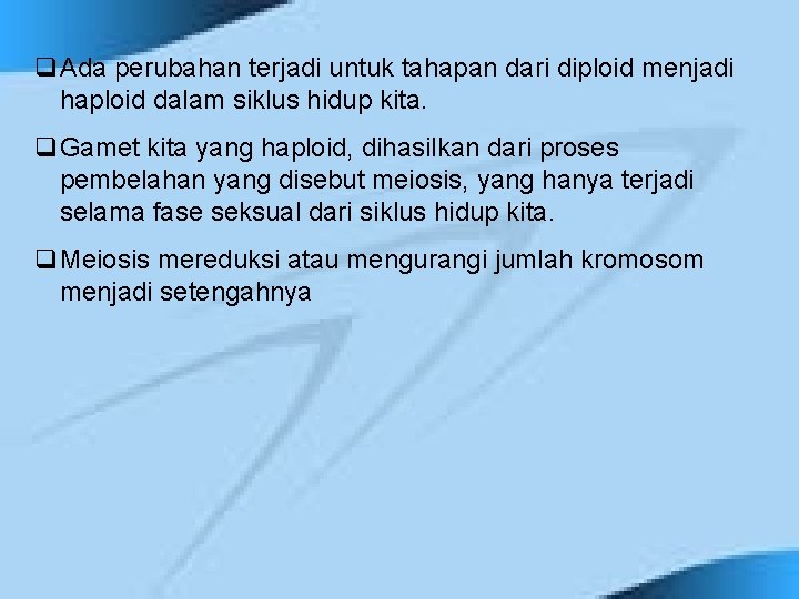 q. Ada perubahan terjadi untuk tahapan dari diploid menjadi haploid dalam siklus hidup kita.