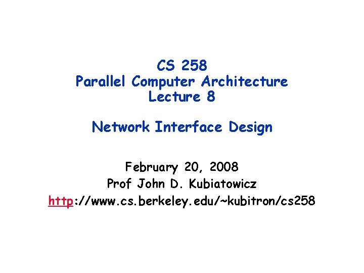 CS 258 Parallel Computer Architecture Lecture 8 Network Interface Design February 20, 2008 Prof