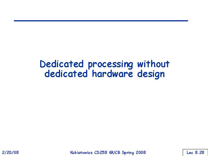 Dedicated processing without dedicated hardware design 2/20/08 Kubiatowicz CS 258 ©UCB Spring 2008 Lec