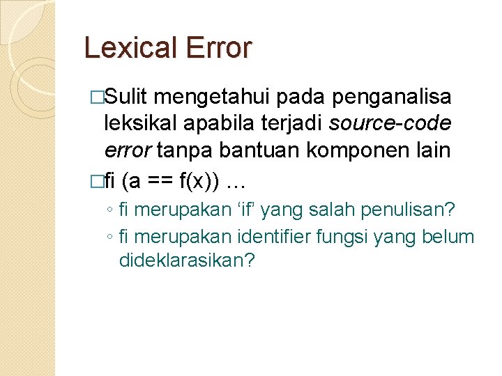 Lexical Error �Sulit mengetahui pada penganalisa leksikal apabila terjadi source-code error tanpa bantuan komponen