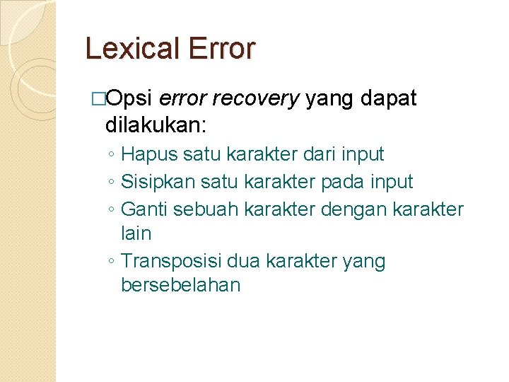 Lexical Error �Opsi error recovery yang dapat dilakukan: ◦ Hapus satu karakter dari input