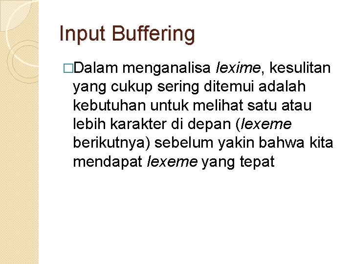 Input Buffering �Dalam menganalisa lexime, kesulitan yang cukup sering ditemui adalah kebutuhan untuk melihat