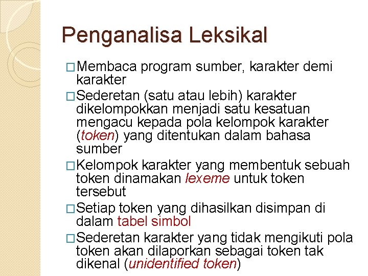 Penganalisa Leksikal �Membaca program sumber, karakter demi karakter �Sederetan (satu atau lebih) karakter dikelompokkan