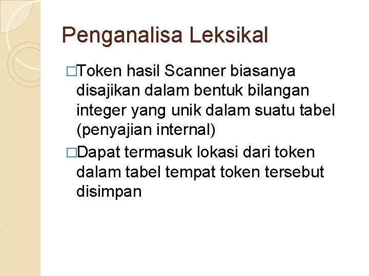 Penganalisa Leksikal �Token hasil Scanner biasanya disajikan dalam bentuk bilangan integer yang unik dalam