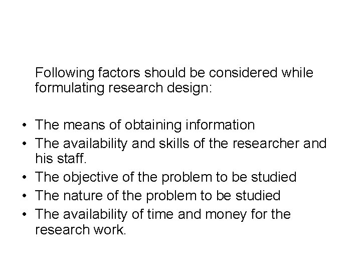 Following factors should be considered while formulating research design: • The means of obtaining